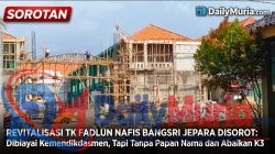 REVITALISASI TK FADLUN NAFIS BANGSRI JEPARA DISOROT: Dibiayai Kemendikdasmen, Tapi Tanpa Papan Nama dan Abaikan K3